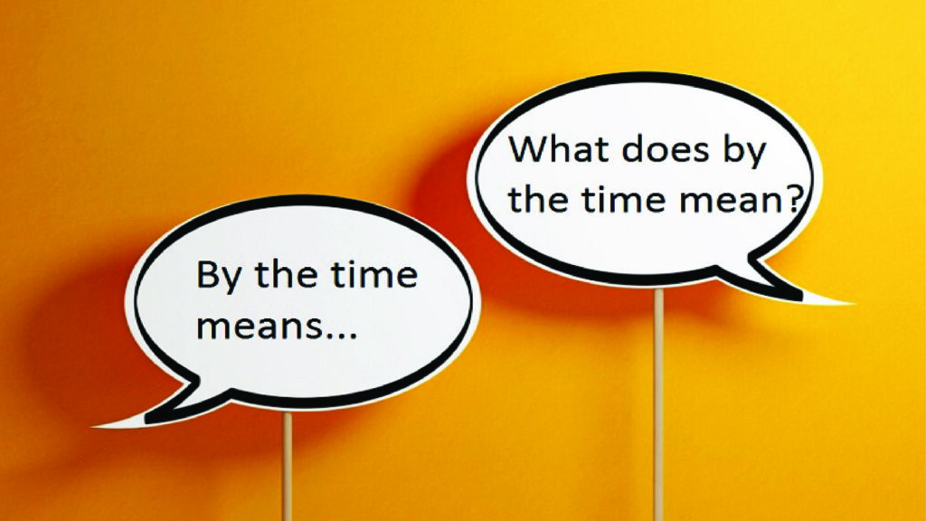 Định nghĩa by the time là gì