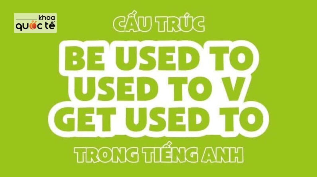 Phân biệt used to, be used to, get used to