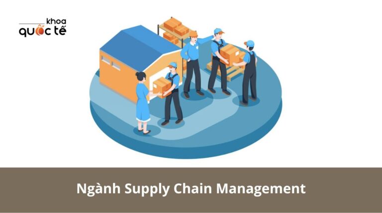 Ngành Supply Chain Management: Tất tần tật thông tin bạn cần biết