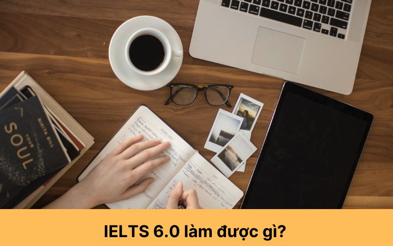 IELTS 6.0 làm được gì? 
