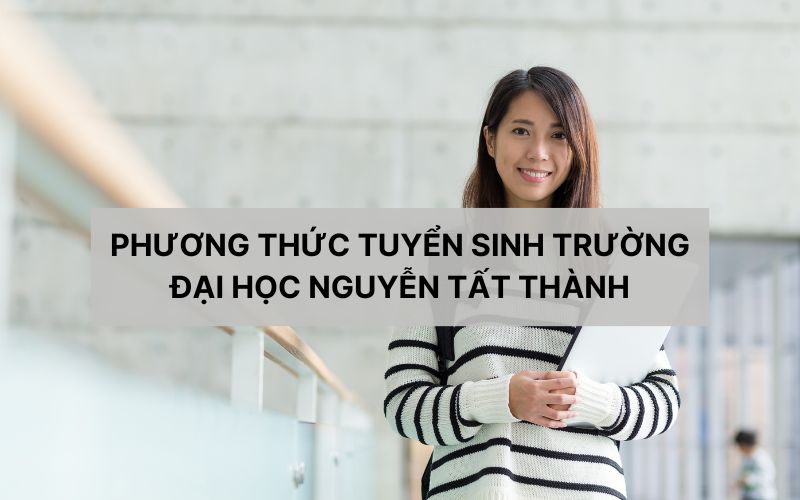 Phương thức tuyển sinh trường Đại học Nguyễn Tất Thành