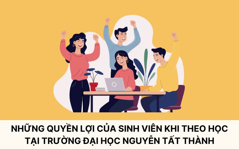 Những quyền lợi của sinh viên khi theo học tại trường Đại học Nguyễn Tất Thành