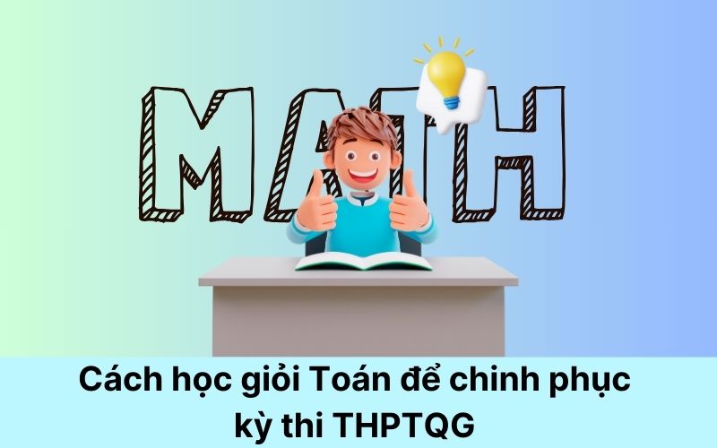 Cách học giỏi toán để chinh phục kỳ thi tốt nghiệp THPT Quốc gia