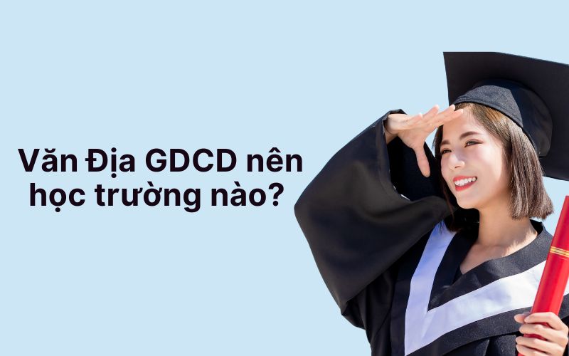 Văn Địa GDCD nên học trường nào? Điểm chuẩn bao nhiêu?