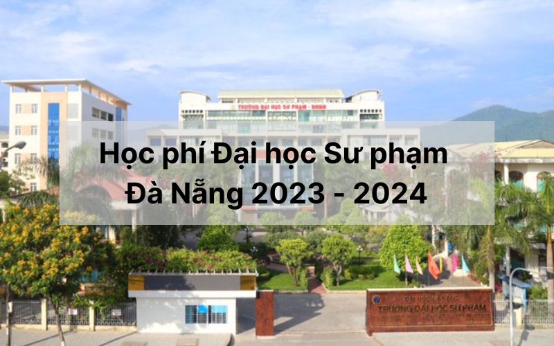 Học phí Đại học Sư phạm Đà Nẵng năm 2023 - 2024