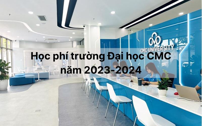 Trường Đại học CMC học phí năm 2023-2024