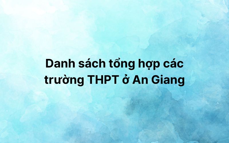 Danh sách tổng hợp các trường THPT ở An Giang